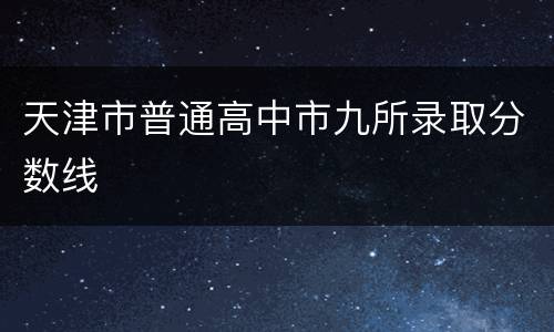 天津市普通高中市九所录取分数线