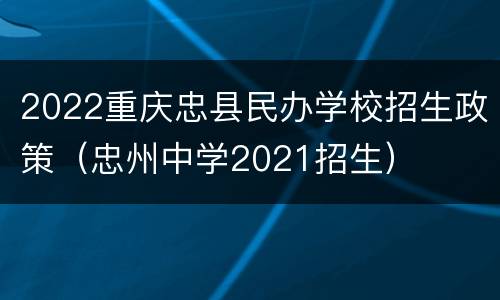2022重庆忠县民办学校招生政策（忠州中学2021招生）