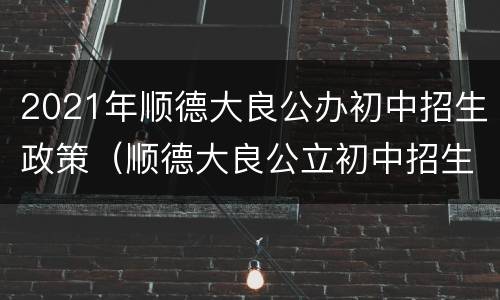 2021年顺德大良公办初中招生政策（顺德大良公立初中招生方案）