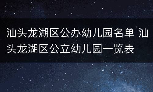 汕头龙湖区公办幼儿园名单 汕头龙湖区公立幼儿园一览表