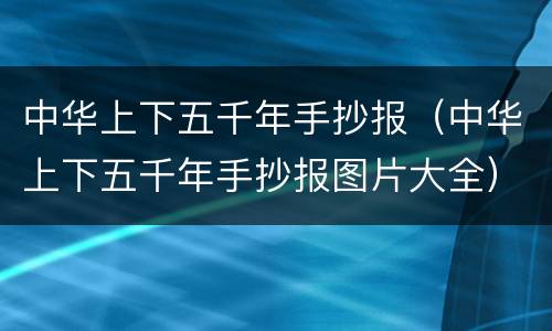 中华上下五千年手抄报（中华上下五千年手抄报图片大全）