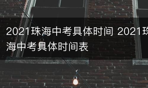 2021珠海中考具体时间 2021珠海中考具体时间表