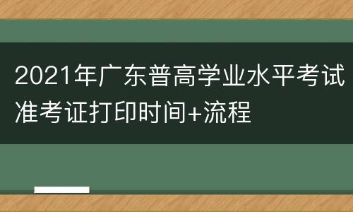 2021年广东普高学业水平考试准考证打印时间+流程