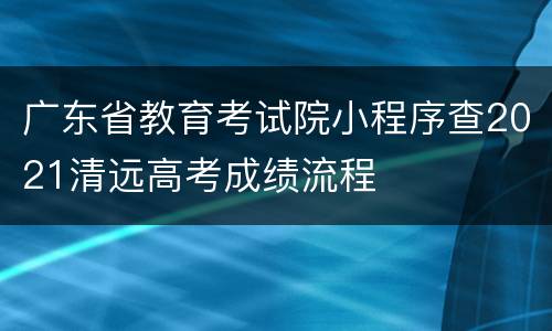 广东省教育考试院小程序查2021清远高考成绩流程