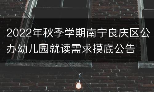 2022年秋季学期南宁良庆区公办幼儿园就读需求摸底公告