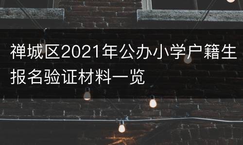 禅城区2021年公办小学户籍生报名验证材料一览