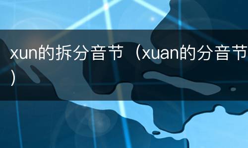 xun的拆分音节（xuan的分音节）