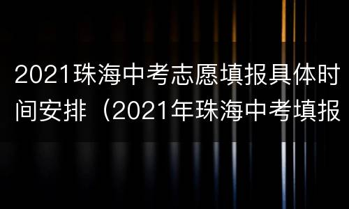 2021珠海中考志愿填报具体时间安排（2021年珠海中考填报志愿时间）