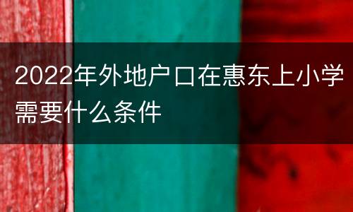 2022年外地户口在惠东上小学需要什么条件