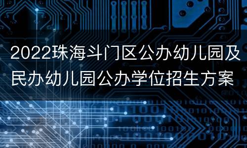 2022珠海斗门区公办幼儿园及民办幼儿园公办学位招生方案