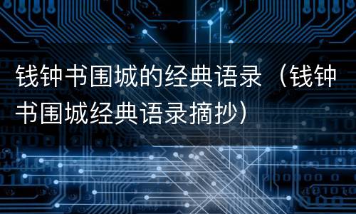 钱钟书围城的经典语录（钱钟书围城经典语录摘抄）