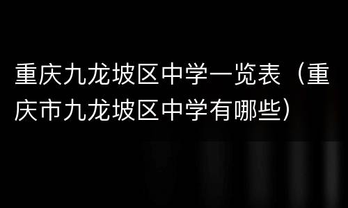 重庆九龙坡区中学一览表（重庆市九龙坡区中学有哪些）