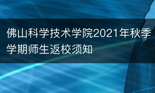 佛山科学技术学院2021年秋季学期师生返校须知