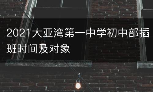 2021大亚湾第一中学初中部插班时间及对象
