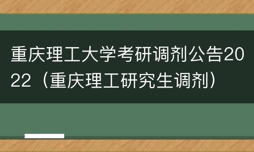 重庆理工大学考研调剂公告2022（重庆理工研究生调剂）