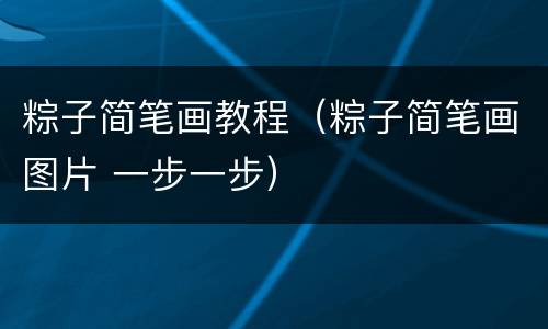 粽子简笔画教程（粽子简笔画图片 一步一步）