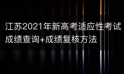 江苏2021年新高考适应性考试成绩查询+成绩复核方法