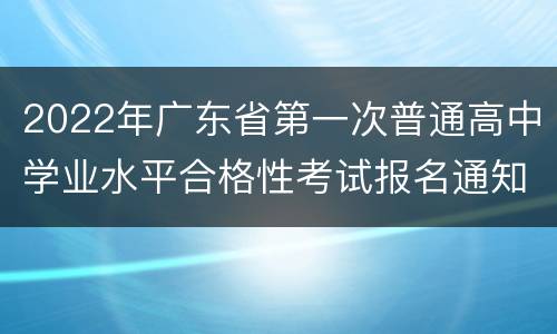 2022年广东省第一次普通高中学业水平合格性考试报名通知