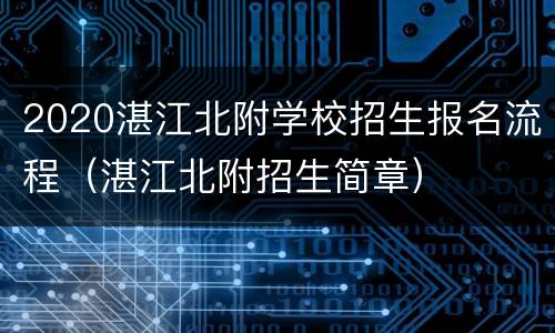 2020湛江北附学校招生报名流程（湛江北附招生简章）