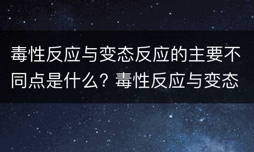 毒性反应与变态反应的主要不同点是什么? 毒性反应与变态反应的主要不同点
