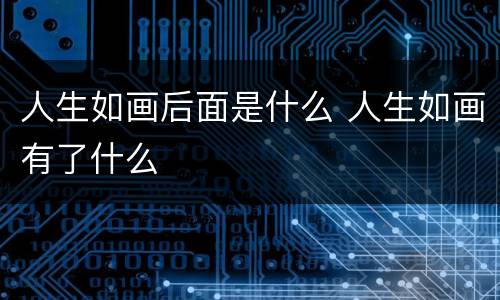 人生如画后面是什么 人生如画有了什么