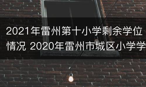 2021年雷州第十小学剩余学位情况 2020年雷州市城区小学学位分布
