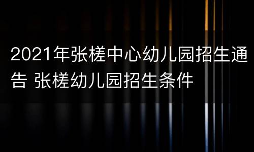 2021年张槎中心幼儿园招生通告 张槎幼儿园招生条件
