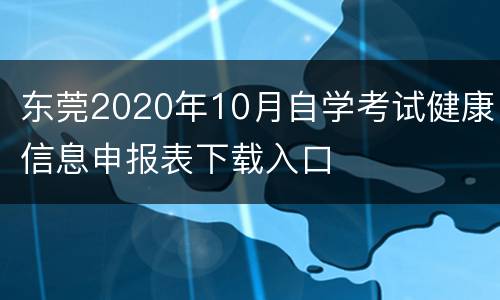 东莞2020年10月自学考试健康信息申报表下载入口