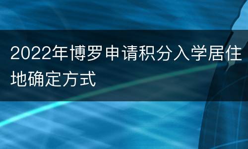 2022年博罗申请积分入学居住地确定方式