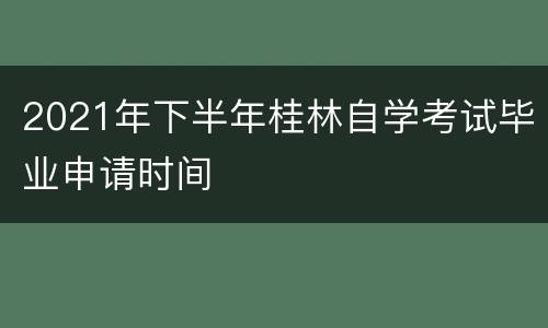 2021年下半年桂林自学考试毕业申请时间