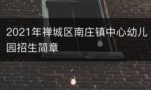 2021年禅城区南庄镇中心幼儿园招生简章