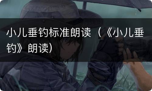 小儿垂钓标准朗读（《小儿垂钓》朗读）