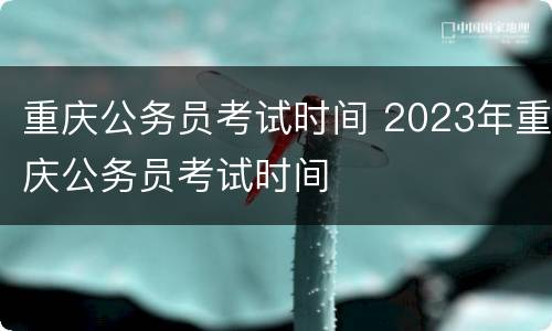 重庆公务员考试时间 2023年重庆公务员考试时间