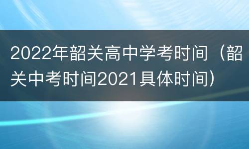 2022年韶关高中学考时间（韶关中考时间2021具体时间）