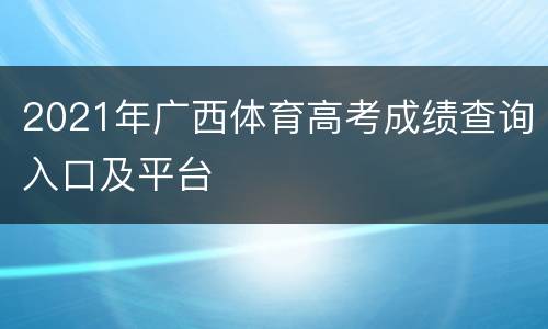 2021年广西体育高考成绩查询入口及平台