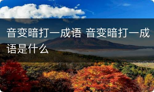音变暗打一成语 音变暗打一成语是什么