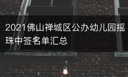 2021佛山禅城区公办幼儿园摇珠中签名单汇总
