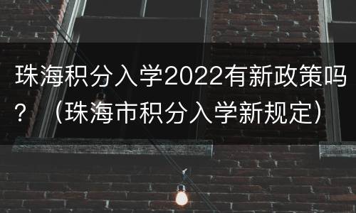 珠海积分入学2022有新政策吗？（珠海市积分入学新规定）