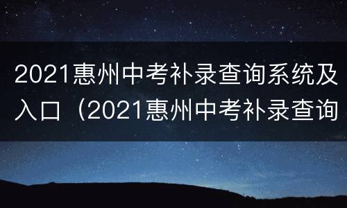 2021惠州中考补录查询系统及入口（2021惠州中考补录查询系统及入口官网）