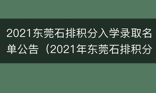 2021东莞石排积分入学录取名单公告（2021年东莞石排积分入学）