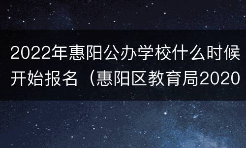 2022年惠阳公办学校什么时候开始报名（惠阳区教育局2020年公办小学）