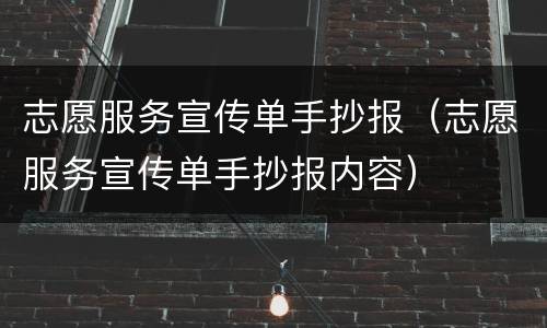 志愿服务宣传单手抄报（志愿服务宣传单手抄报内容）
