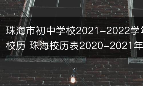 珠海市初中学校2021-2022学年校历 珠海校历表2020-2021年第一学期