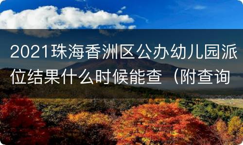 2021珠海香洲区公办幼儿园派位结果什么时候能查（附查询入口）