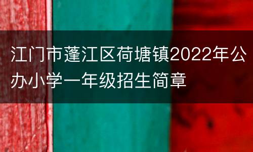 江门市蓬江区荷塘镇2022年公办小学一年级招生简章