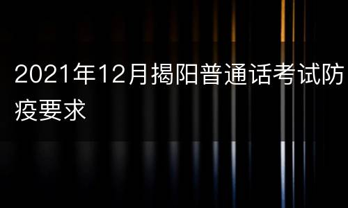 2021年12月揭阳普通话考试防疫要求