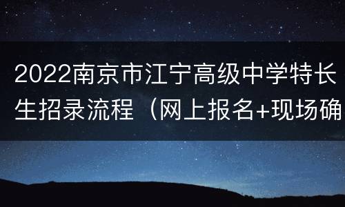 2022南京市江宁高级中学特长生招录流程（网上报名+现场确认+加试办法）
