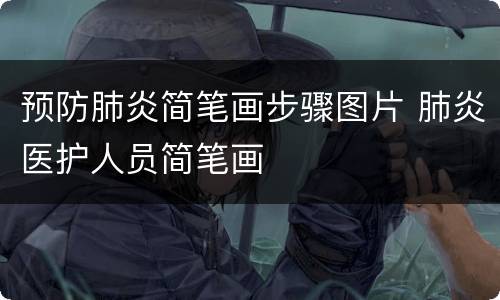 预防肺炎简笔画步骤图片 肺炎医护人员简笔画