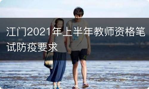 江门2021年上半年教师资格笔试防疫要求