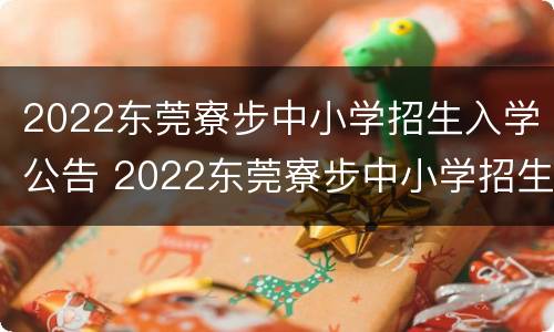 2022东莞寮步中小学招生入学公告 2022东莞寮步中小学招生入学公告时间